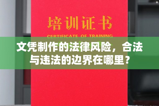 宿松文凭制作的法律风险，合法与违法的边界在哪里？
